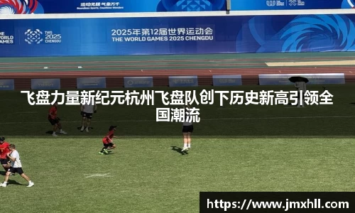 飞盘力量新纪元杭州飞盘队创下历史新高引领全国潮流